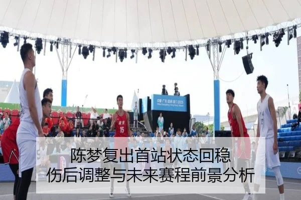 陈梦复出首站状态回稳 伤后调整与未来赛程前景分析（OUBAOSPORTS）