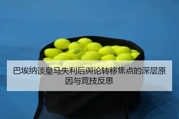 巴埃纳谈皇马失利后舆论转移焦点的深层原因与竞技反思 | OUBAOSPORTS