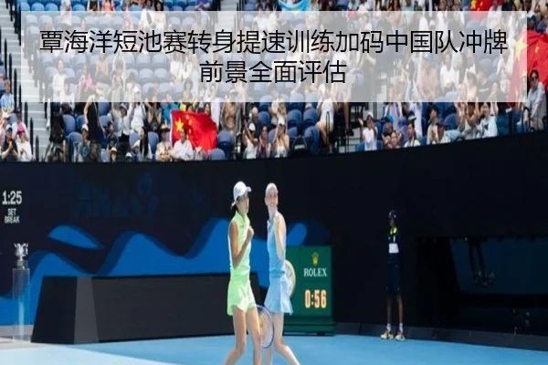 覃海洋短池赛转身提速训练加码中国队冲牌前景全面评估 - OUBAOSPORTS